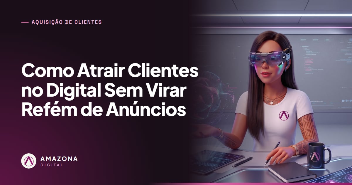 Como Atrair Clientes no Digital Sem Virar Refém de Anúncios
