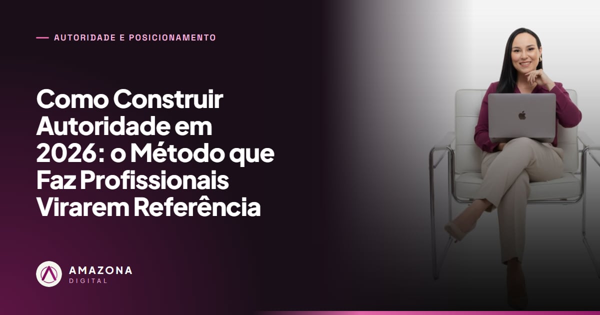 Como Construir Autoridade em 2026: o Método que Faz Profissionais Virarem Referência