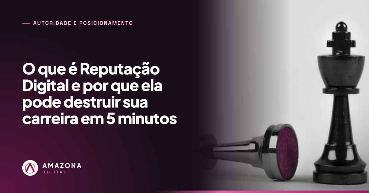 O que é Reputação Digital e por que ela pode destruir sua carreira em 5 minutos