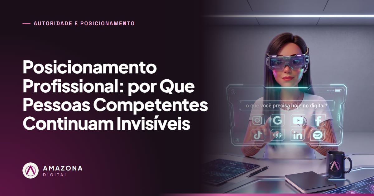Posicionamento Profissional: por Que Pessoas Competentes Continuam Invisíveis