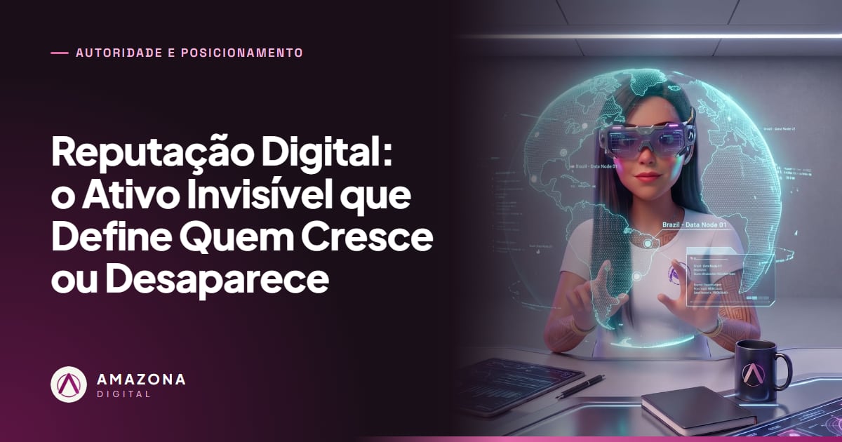 Reputação Digital: o Ativo Invisível que Define Quem Cresce ou Desaparece